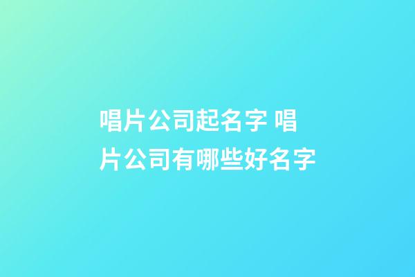 唱片公司起名字 唱片公司有哪些好名字-第1張-公司起名-玄機派